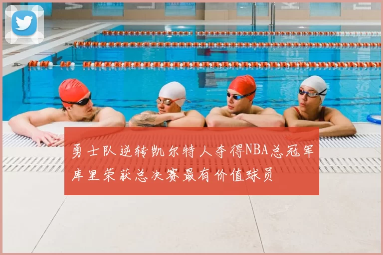 勇士队逆转凯尔特人夺得NBA总冠军库里荣获总决赛最有价值球员