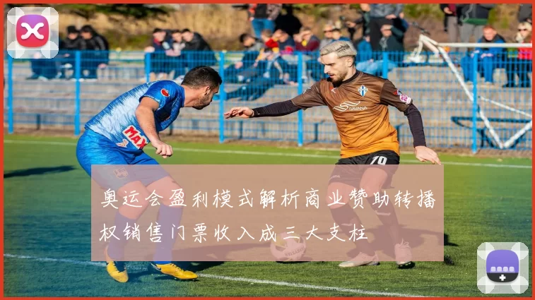 奥运会盈利模式解析商业赞助转播权销售门票收入成三大支柱