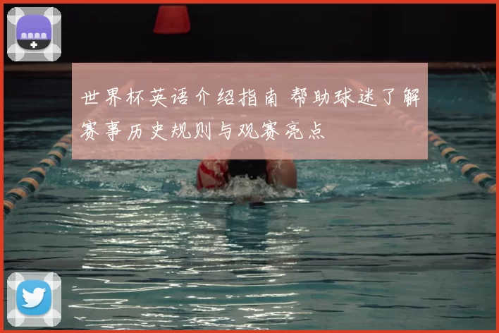 世界杯英语介绍指南 帮助球迷了解赛事历史规则与观赛亮点
